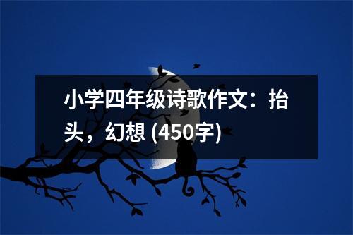 小學(xué)四年級(jí)詩(shī)歌作文：抬頭，幻想 (450字)