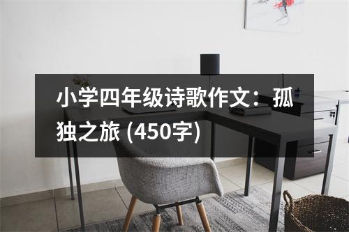 小學(xué)四年級(jí)詩(shī)歌作文：孤獨(dú)之旅 (450字)