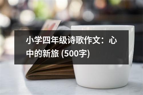 小學(xué)四年級(jí)詩(shī)歌作文：心中的新旅 (500字)