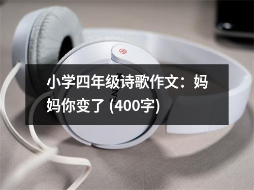 小學(xué)四年級(jí)詩(shī)歌作文：媽媽你變了 (400字)