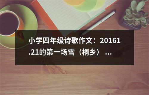 小學(xué)四年級(jí)詩(shī)歌作文：20161.21的第一場(chǎng)雪（桐鄉(xiāng)） (450字)