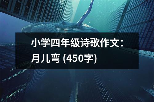 小學(xué)四年級詩歌作文：月兒彎 (450字)
