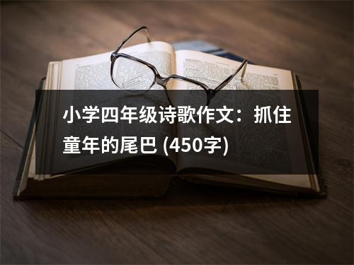 小學(xué)四年級詩歌作文：抓住童年的尾巴 (450字)