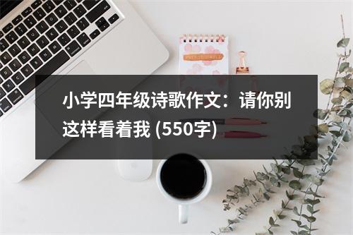 小學四年級詩歌作文：請你別這樣看著我 (550字)