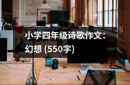 小學四年級詩歌作文：幻想 (550字)