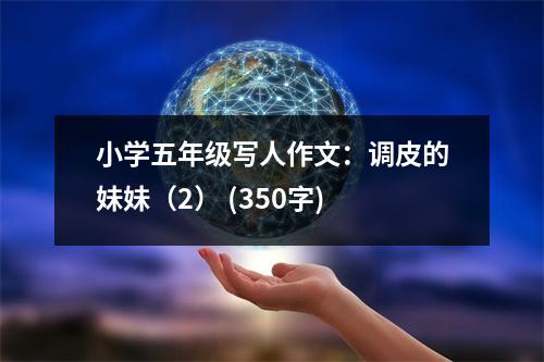 小學(xué)五年級寫人作文：調(diào)皮的妹妹（2） (350字)