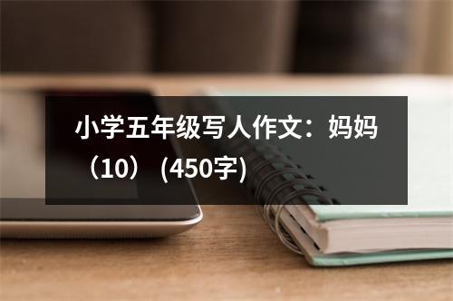 小學(xué)五年級寫人作文：媽媽（10） (450字)