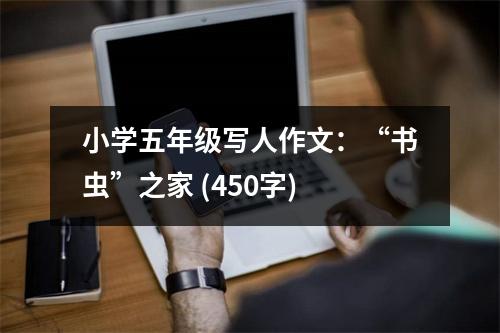 小學(xué)五年級(jí)寫(xiě)人作文：“書(shū)蟲(chóng)”之家 (450字)