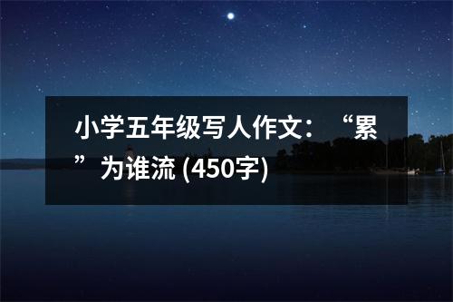 小學(xué)五年級寫人作文：“累”為誰流 (450字)