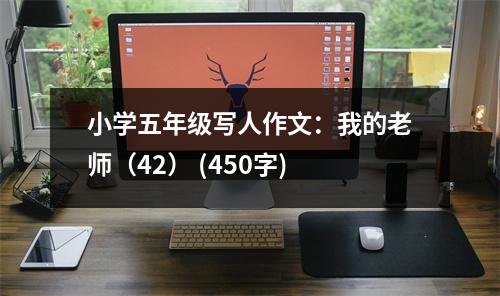 小學(xué)五年級寫人作文：我的老師（42） (450字)