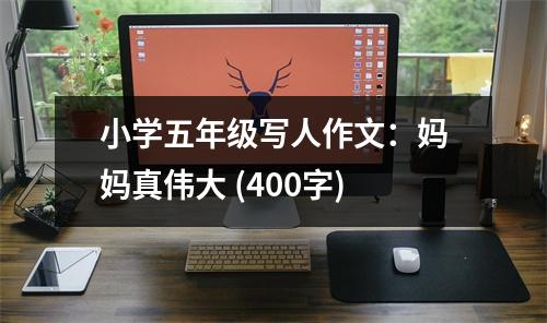 小學(xué)五年級(jí)寫(xiě)人作文：媽媽真?zhèn)ゴ?(400字)