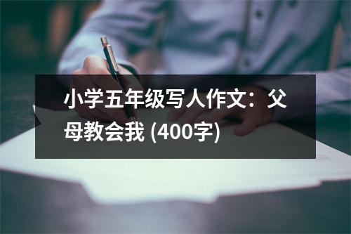 小學(xué)五年級寫人作文：父母教會我 (400字)