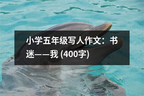 小學(xué)五年級(jí)寫(xiě)人作文：書(shū)迷——我 (400字)