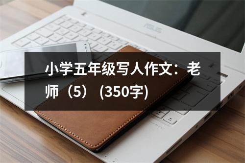 小學(xué)五年級(jí)寫(xiě)人作文：老師（5） (350字)