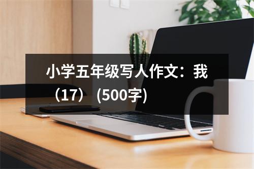 小學(xué)五年級(jí)寫(xiě)人作文：我（17） (500字)