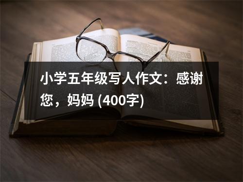 小學(xué)五年級(jí)寫人作文：感謝您，媽媽 (400字)
