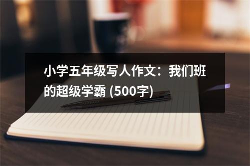 小學五年級寫人作文：我們班的超級學霸 (500字)