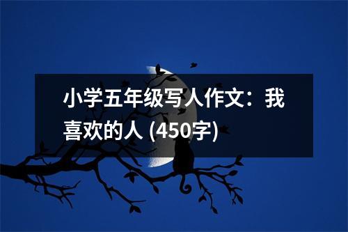 小學(xué)五年級(jí)寫人作文：我喜歡的人 (450字)