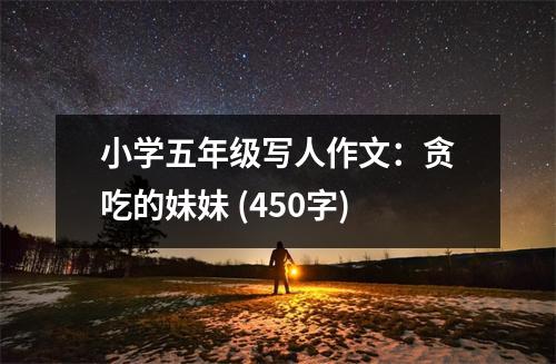 小學五年級寫人作文：貪吃的妹妹 (450字)
