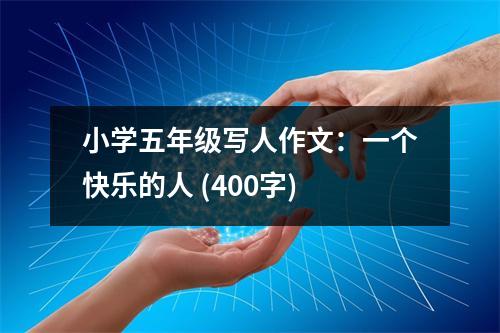 小學(xué)五年級(jí)寫(xiě)人作文：一個(gè)快樂(lè)的人 (400字)