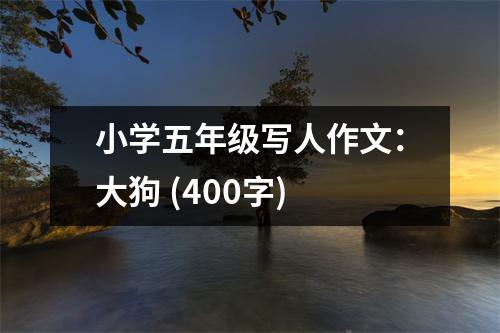小學(xué)五年級寫人作文：大狗 (400字)