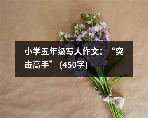 小學(xué)五年級(jí)寫人作文：“突擊高手” (450字)