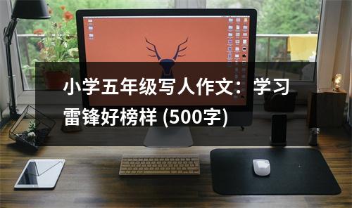 小學(xué)五年級寫人作文：學(xué)習(xí)雷鋒好榜樣 (500字)