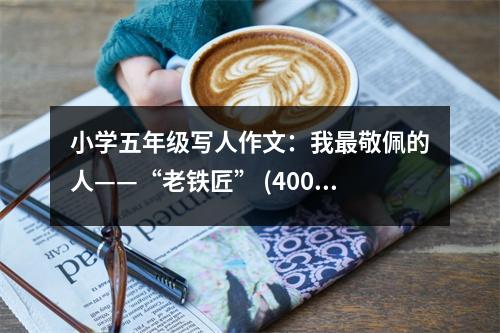 小學(xué)五年級寫人作文：我最敬佩的人——“老鐵匠” (400字)