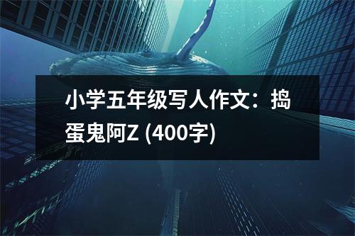 小學(xué)五年級寫人作文：搗蛋鬼阿Z (400字)