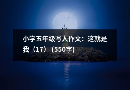 小學(xué)五年級(jí)寫人作文：這就是我（17） (550字)