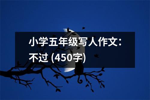 小學(xué)五年級(jí)寫人作文：不過 (450字)