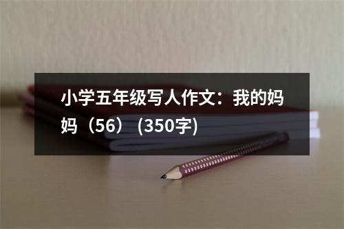 小學(xué)五年級寫人作文：我的媽媽（56） (350字)