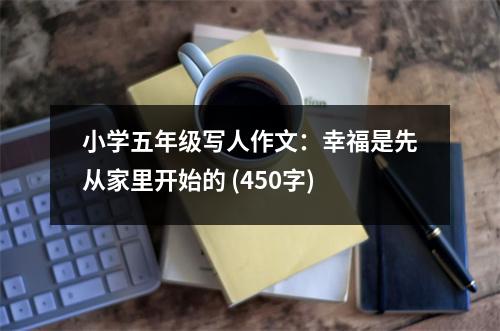 小學(xué)五年級(jí)寫人作文：幸福是先從家里開始的 (450字)