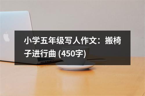 小學(xué)五年級寫人作文：搬椅子進(jìn)行曲 (450字)