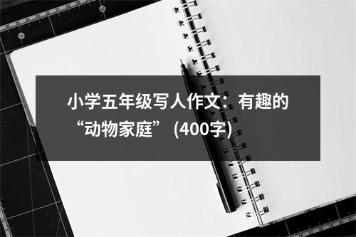 小學五年級寫人作文：有趣的“動物家庭” (400字)