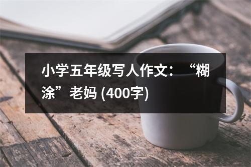 小學(xué)五年級(jí)寫(xiě)人作文：“糊涂”老媽 (400字)