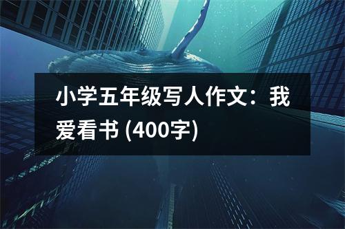 小學(xué)五年級(jí)寫人作文：我愛看書 (400字)