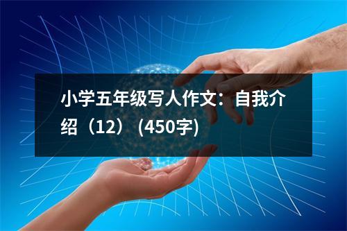 小學(xué)五年級寫人作文：自我介紹（12） (450字)