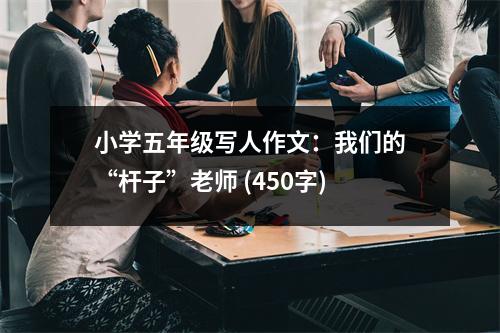 小學(xué)五年級寫人作文：我們的“桿子”老師 (450字)