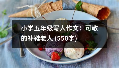 小學(xué)五年級寫人作文：可敬的補鞋老人 (550字)