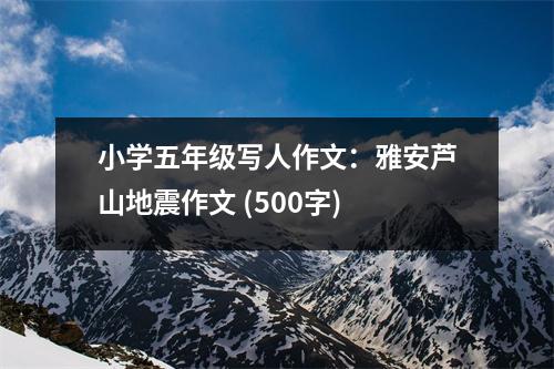 小學(xué)五年級(jí)寫人作文：雅安蘆山地震作文 (500字)