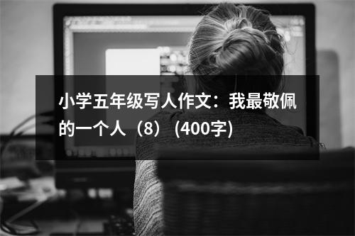 小學(xué)五年級(jí)寫人作文：我最敬佩的一個(gè)人（8） (400字)