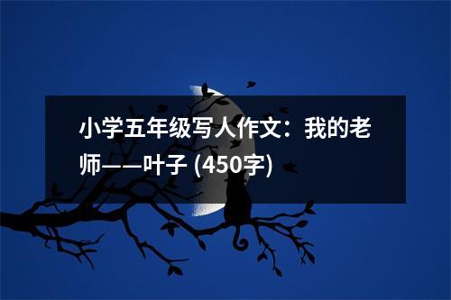 小學(xué)五年級(jí)寫人作文：我的老師——葉子 (450字)
