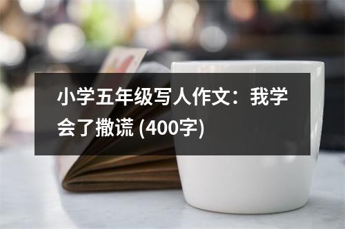 小學(xué)五年級(jí)寫人作文：我學(xué)會(huì)了撒謊 (400字)