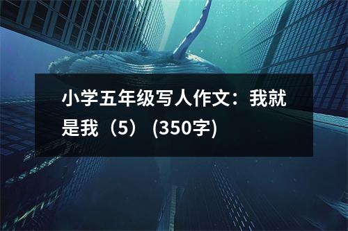 小學(xué)五年級(jí)寫(xiě)人作文：我就是我（5） (350字)