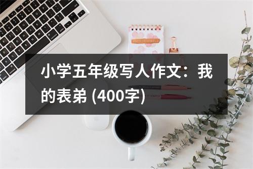 小學(xué)五年級(jí)寫人作文：我的表弟 (400字)