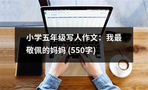 小學五年級寫人作文：我最敬佩的媽媽 (550字)