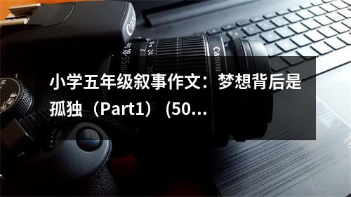 小學(xué)五年級(jí)敘事作文：夢(mèng)想背后是孤獨(dú)（Part1） (500字)
