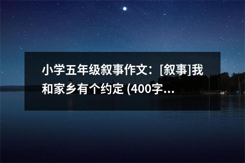 小學(xué)五年級敘事作文：[敘事]我和家鄉(xiāng)有個(gè)約定 (400字)