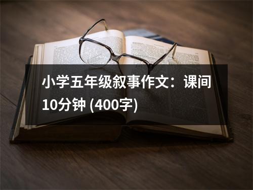 小學(xué)五年級敘事作文：課間10分鐘 (400字)